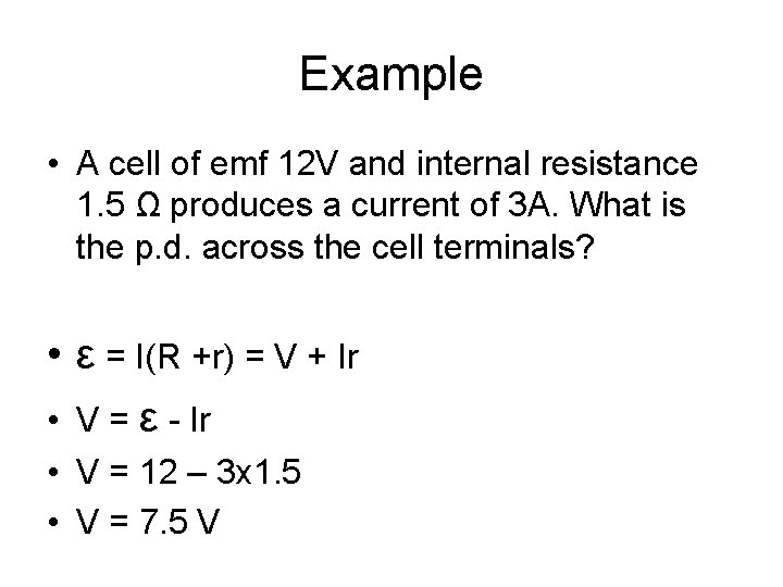 Example • A cell of emf 12 V and internal resistance 1. 5 Ω