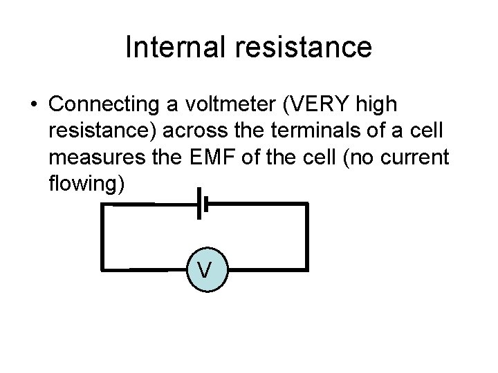 Internal resistance • Connecting a voltmeter (VERY high resistance) across the terminals of a