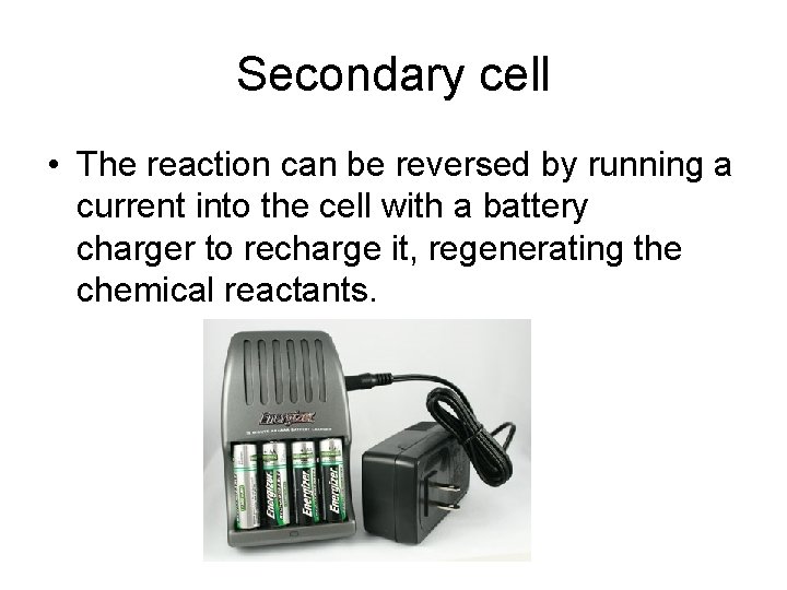 Secondary cell • The reaction can be reversed by running a current into the
