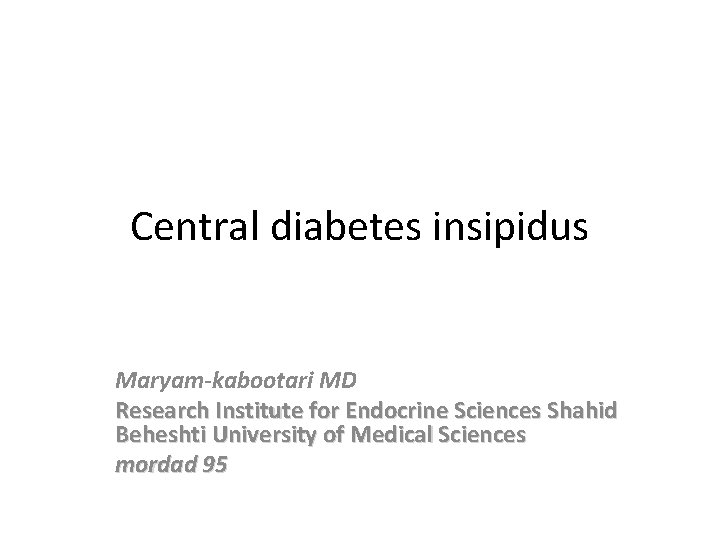 Central diabetes insipidus Maryam-kabootari MD Research Institute for Endocrine Sciences Shahid Beheshti University of