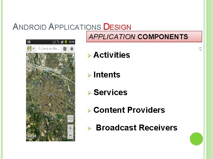 ANDROID APPLICATIONS DESIGN APPLICATION COMPONENTS Ø Intents Ø Services Ø Content Ø Providers Broadcast