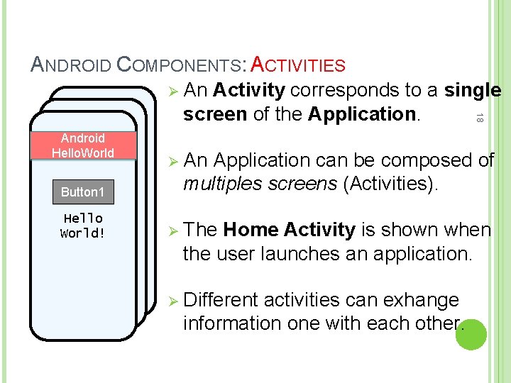 ANDROID COMPONENTS: ACTIVITIES Ø An 18 Activity corresponds to a single screen of the