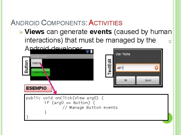 ANDROID COMPONENTS: ACTIVITIES Ø Views Text. Edit Button 23 can generate events (caused by