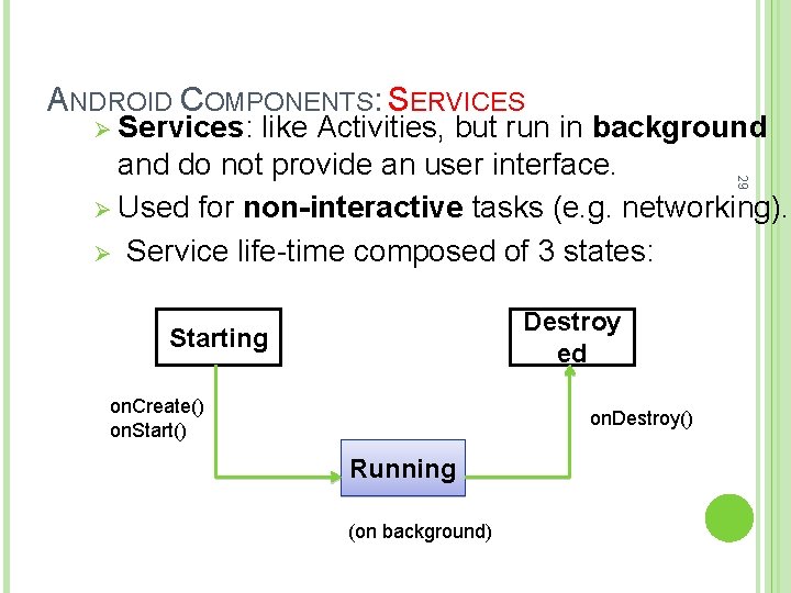 ANDROID COMPONENTS: SERVICES Ø Services: 29 like Activities, but run in background and do