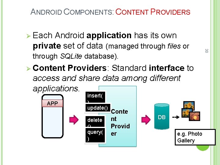 ANDROID COMPONENTS: CONTENT PROVIDERS Ø Each APP insert( ) update() delete () query( )