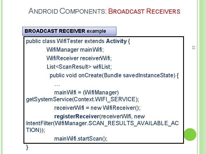 ANDROID COMPONENTS: BROADCAST RECEIVERS BROADCAST RECEIVER example Wifi. Receiver receiver. Wifi; List<Scan. Result> wifi.