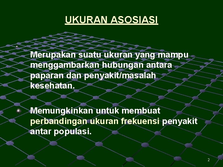 UKURAN ASOSIASI Merupakan suatu ukuran yang mampu menggambarkan hubungan antara paparan dan penyakit/masalah kesehatan.