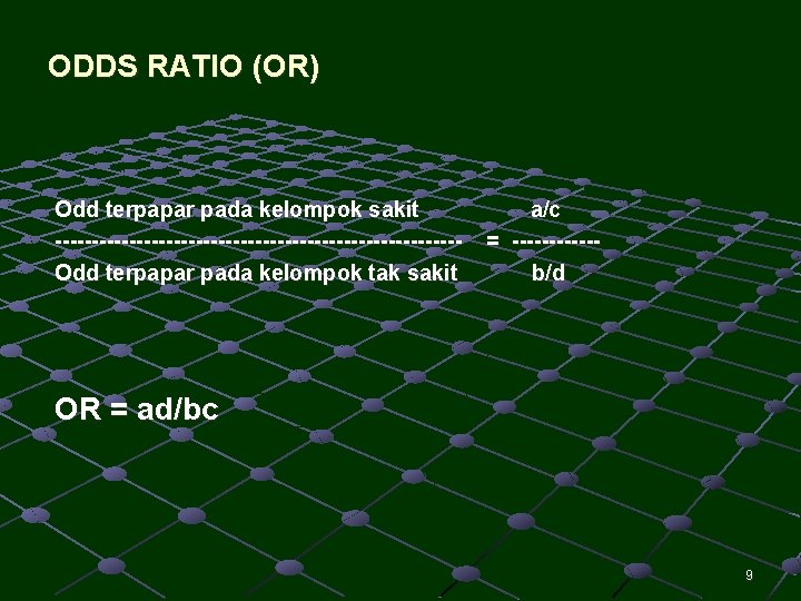 ODDS RATIO (OR) Odd terpapar pada kelompok sakit ---------------------------Odd terpapar pada kelompok tak sakit