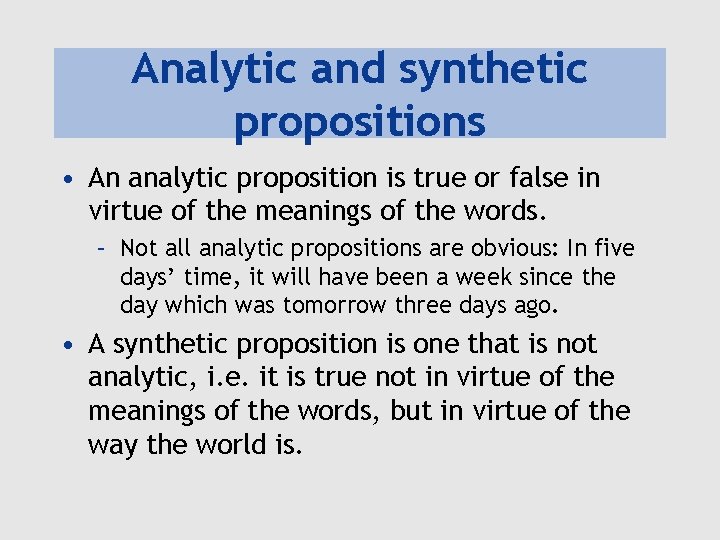 Analytic and synthetic propositions • An analytic proposition is true or false in virtue