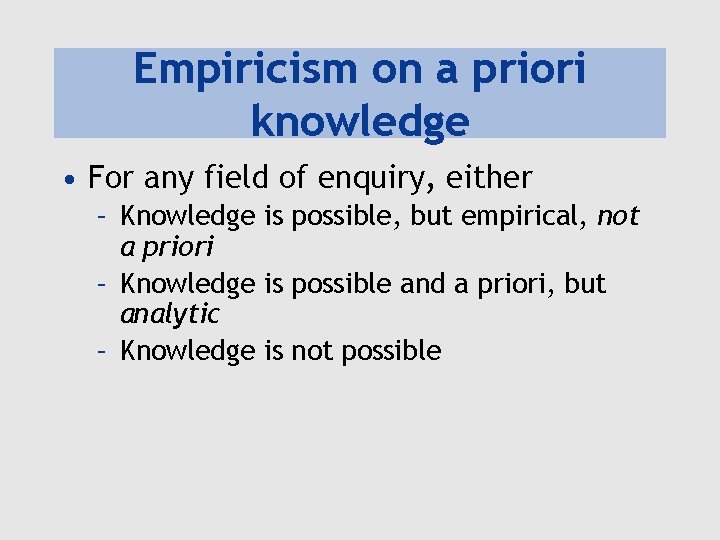 Empiricism on a priori knowledge • For any field of enquiry, either – Knowledge
