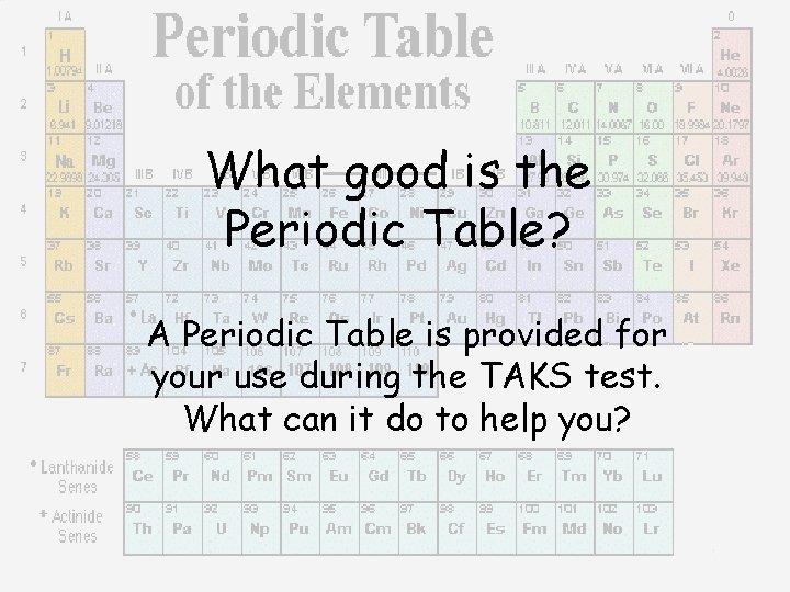 What good is the Periodic Table? A Periodic Table is provided for your use