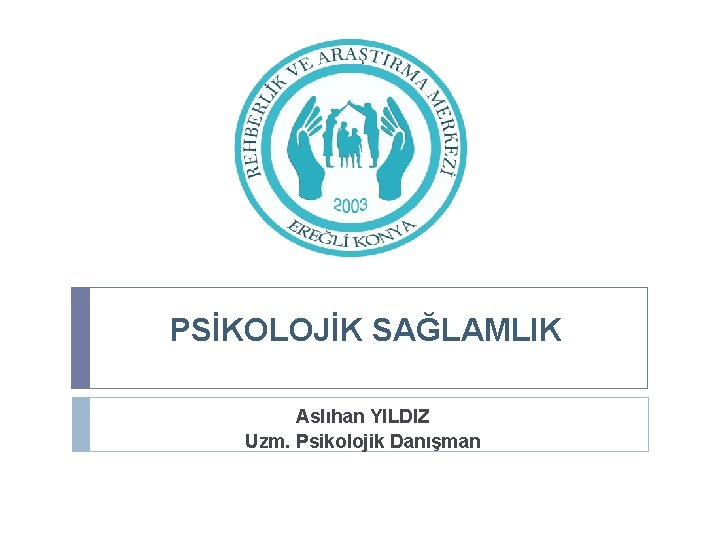 PSİKOLOJİK SAĞLAMLIK Aslıhan YILDIZ Uzm. Psikolojik Danışman 