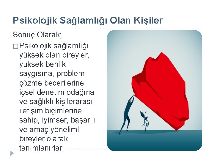 Psikolojik Sağlamlığı Olan Kişiler Sonuç Olarak; � Psikolojik sağlamlığı yüksek olan bireyler, yüksek benlik