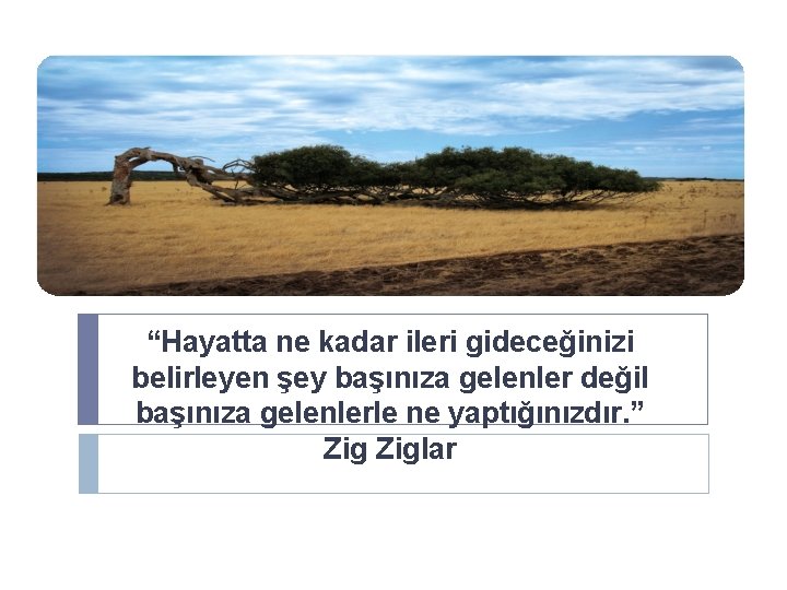 “Hayatta ne kadar ileri gideceğinizi belirleyen şey başınıza gelenler değil başınıza gelenlerle ne yaptığınızdır. “Hayatta ne kadar ileri gideceğinizi belirleyen şey başınıza gelenler değil başınıza gelenlerle ne yaptığınızdır.