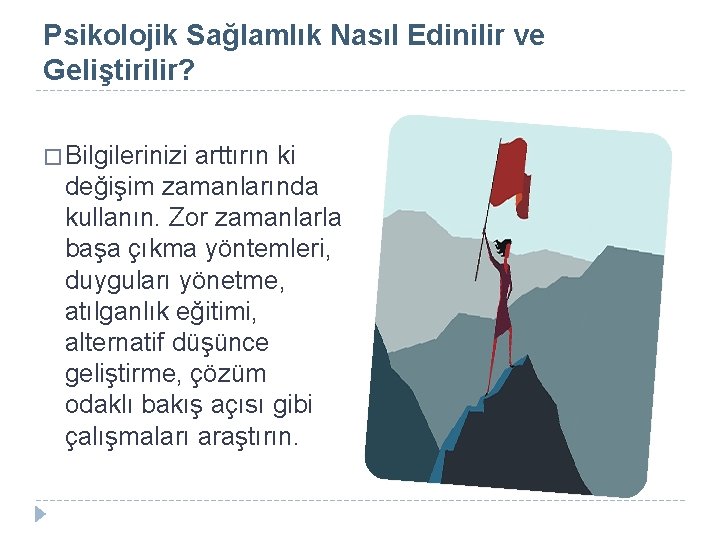 Psikolojik Sağlamlık Nasıl Edinilir ve Geliştirilir? � Bilgilerinizi arttırın ki değişim zamanlarında kullanın. Zor