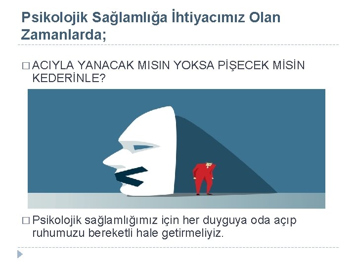 Psikolojik Sağlamlığa İhtiyacımız Olan Zamanlarda; � ACIYLA YANACAK MISIN YOKSA PİŞECEK MİSİN KEDERİNLE? � Psikolojik Sağlamlığa İhtiyacımız Olan Zamanlarda; � ACIYLA YANACAK MISIN YOKSA PİŞECEK MİSİN KEDERİNLE? �