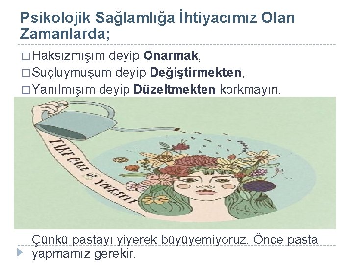 Psikolojik Sağlamlığa İhtiyacımız Olan Zamanlarda; � Haksızmışım deyip Onarmak, � Suçluymuşum deyip Değiştirmekten, �