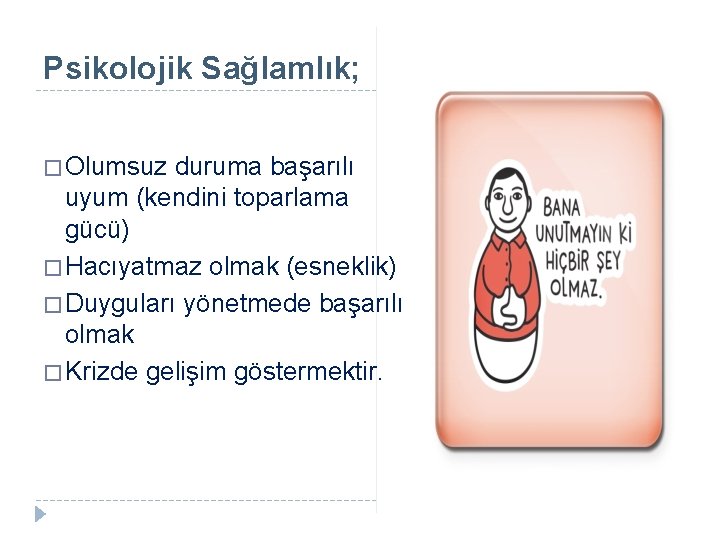 Psikolojik Sağlamlık; � Olumsuz duruma başarılı uyum (kendini toparlama gücü) � Hacıyatmaz olmak (esneklik)