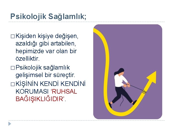 Psikolojik Sağlamlık; � Kişiden kişiye değişen, azaldığı gibi artabilen, hepimizde var olan bir özelliktir.