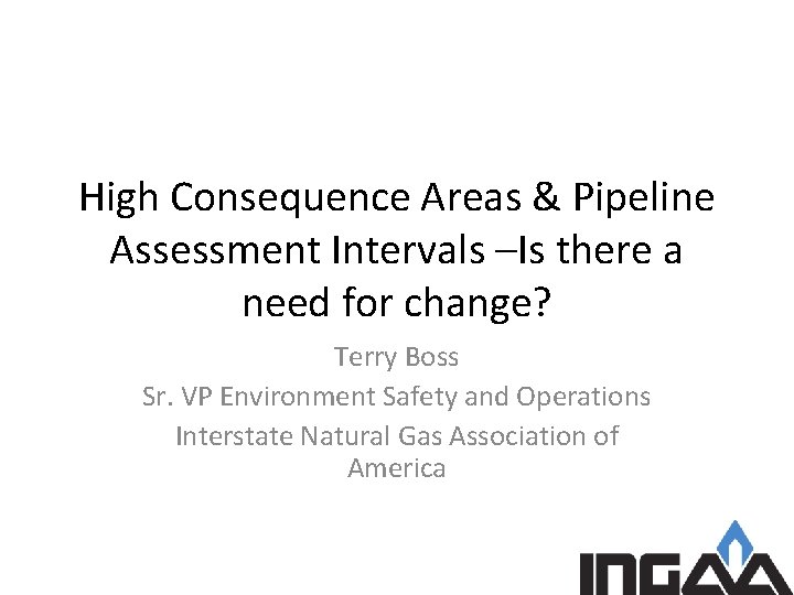High Consequence Areas & Pipeline Assessment Intervals –Is there a need for change? Terry