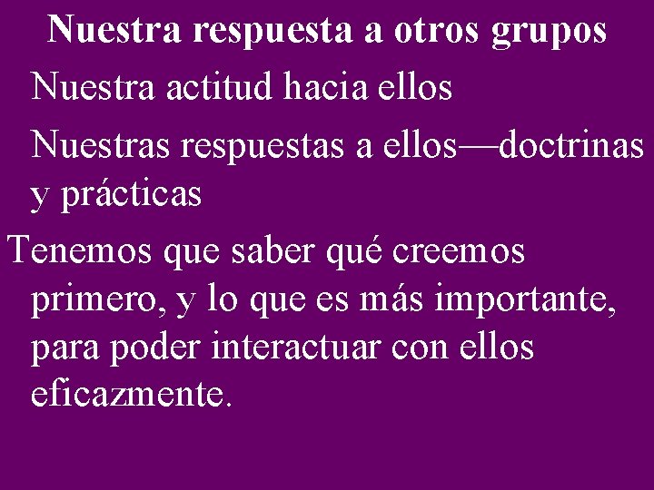 Nuestra respuesta a otros grupos Nuestra actitud hacia ellos Nuestras respuestas a ellos—doctrinas y