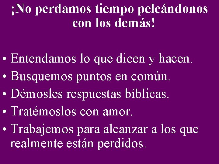 ¡No perdamos tiempo peleándonos con los demás! • Entendamos lo que dicen y hacen.