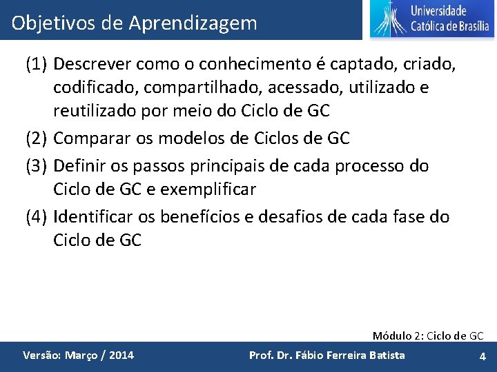 Objetivos de Aprendizagem (1) Descrever como o conhecimento é captado, criado, codificado, compartilhado, acessado,