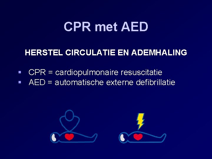CPR met AED HERSTEL CIRCULATIE EN ADEMHALING § CPR = cardiopulmonaire resuscitatie § AED