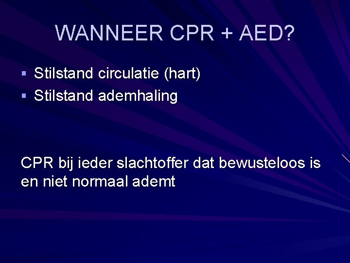 WANNEER CPR + AED? § Stilstand circulatie (hart) § Stilstand ademhaling CPR bij ieder