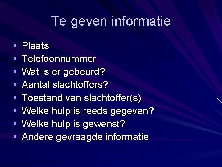 Te geven informatie § § § § Plaats Telefoonnummer Wat is er gebeurd? Aantal