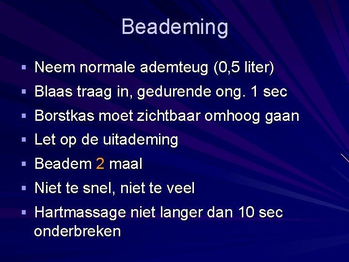 Beademing § Neem normale ademteug (0, 5 liter) § Blaas traag in, gedurende ong.