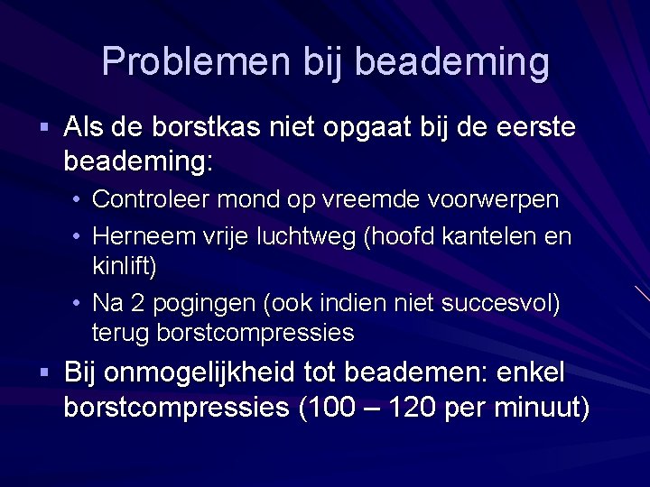 Problemen bij beademing § Als de borstkas niet opgaat bij de eerste beademing: •