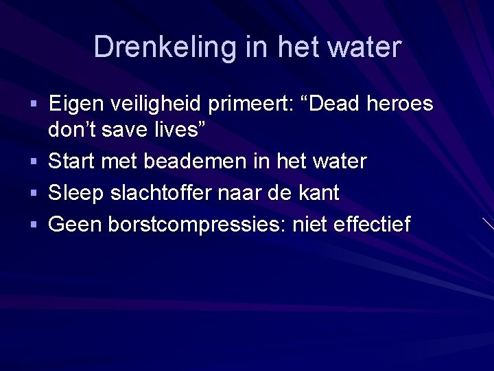 Drenkeling in het water § Eigen veiligheid primeert: “Dead heroes § § § don’t