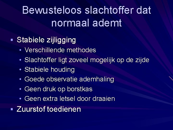 Bewusteloos slachtoffer dat normaal ademt § Stabiele zijligging • Verschillende methodes • Slachtoffer ligt