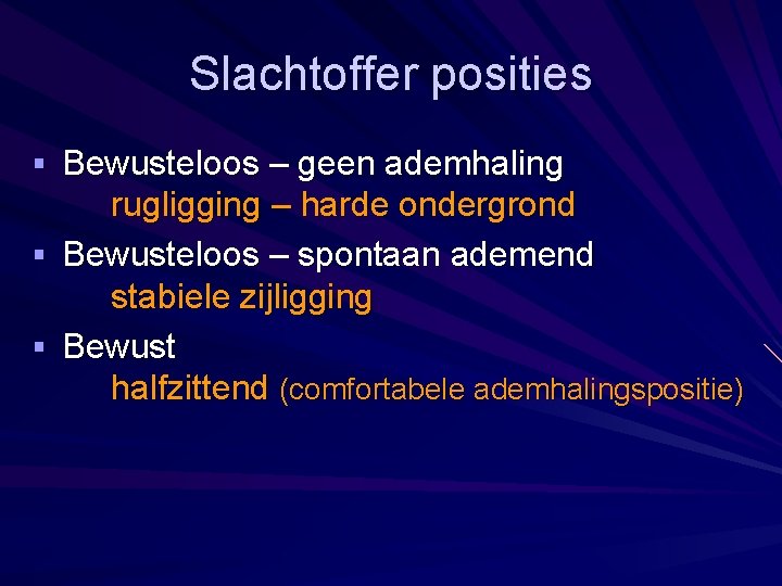 Slachtoffer posities § Bewusteloos – geen ademhaling rugligging – harde ondergrond § Bewusteloos –