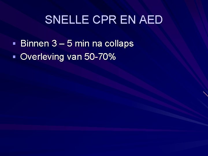 SNELLE CPR EN AED § Binnen 3 – 5 min na collaps § Overleving