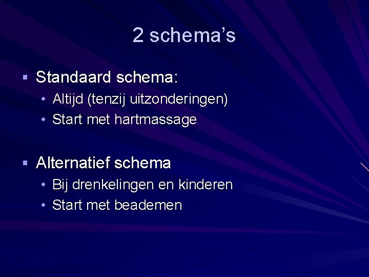 2 schema’s § Standaard schema: • Altijd (tenzij uitzonderingen) • Start met hartmassage §