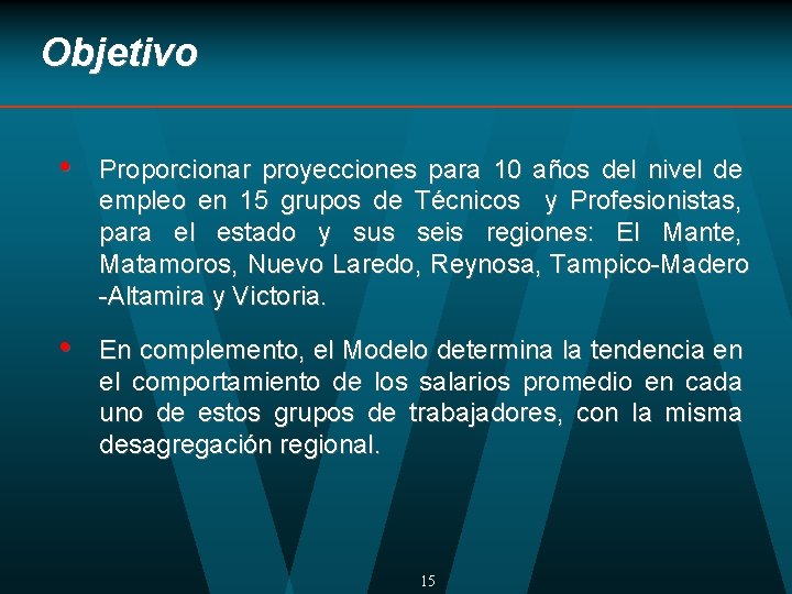 Objetivo • Proporcionar proyecciones para 10 años del nivel de empleo en 15 grupos