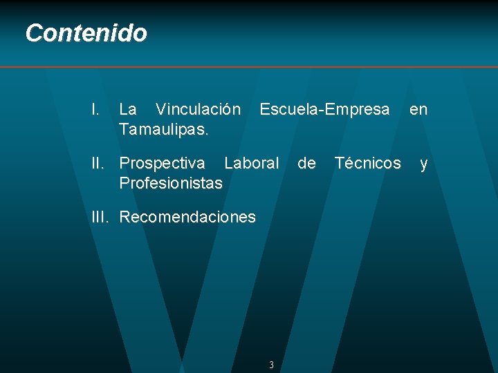 Contenido I. La Vinculación Tamaulipas. Escuela-Empresa II. Prospectiva Laboral Profesionistas III. Recomendaciones 3 de