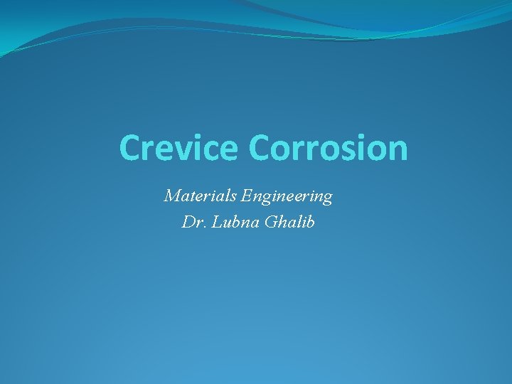 Crevice Corrosion Materials Engineering Dr. Lubna Ghalib 
