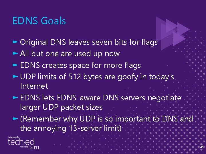EDNS Goals ► Original DNS leaves seven bits for flags ► All but one