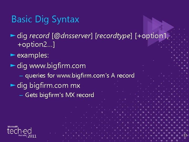 Basic Dig Syntax ► dig record [@dnsserver] [recordtype] [+option 1, +option 2…] ► examples: