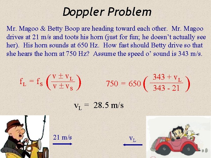 Doppler Problem Mr. Magoo & Betty Boop are heading toward each other. Magoo drives