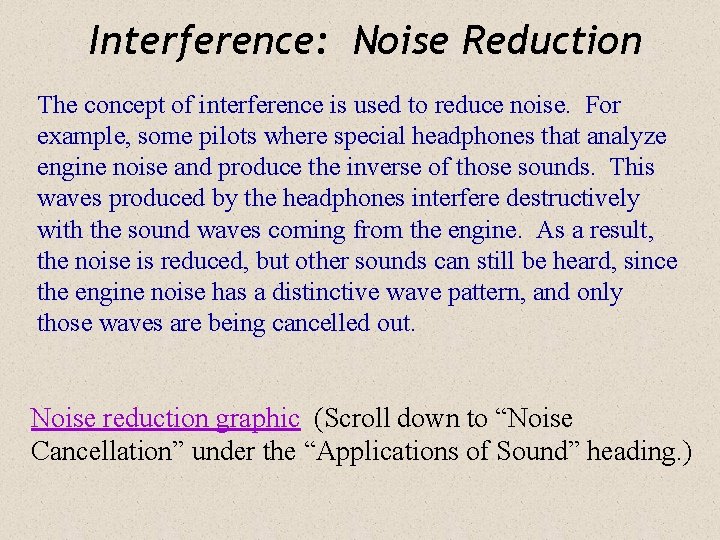 Interference: Noise Reduction The concept of interference is used to reduce noise. For example,