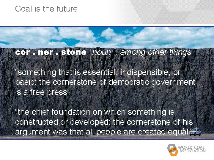 Coal is the future cor. ner. stone noun. . among other things “something that Coal is the future cor. ner. stone noun. . among other things “something that
