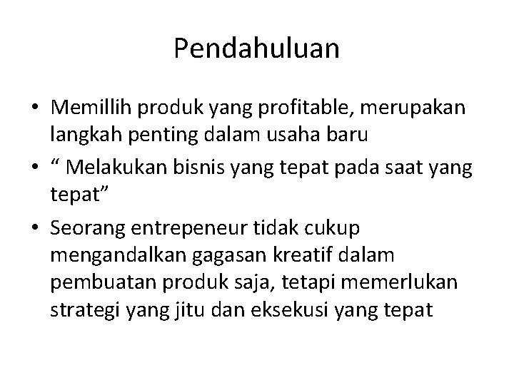 Pendahuluan • Memillih produk yang profitable, merupakan langkah penting dalam usaha baru • “