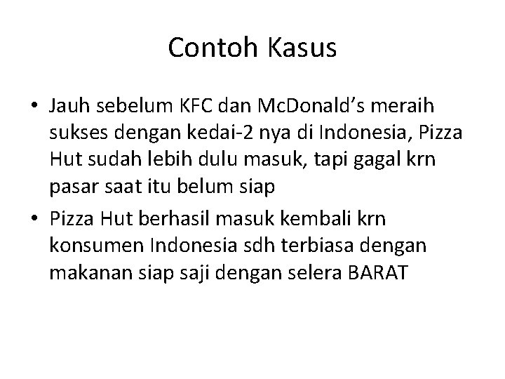 Contoh Kasus • Jauh sebelum KFC dan Mc. Donald’s meraih sukses dengan kedai-2 nya