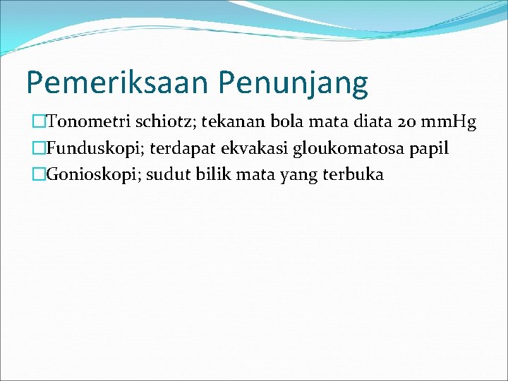 Pemeriksaan Penunjang �Tonometri schiotz; tekanan bola mata diata 20 mm. Hg �Funduskopi; terdapat ekvakasi