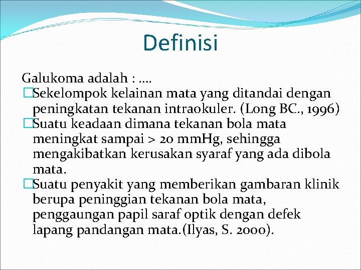 Definisi Galukoma adalah : …. �Sekelompok kelainan mata yang ditandai dengan peningkatan tekanan intraokuler.