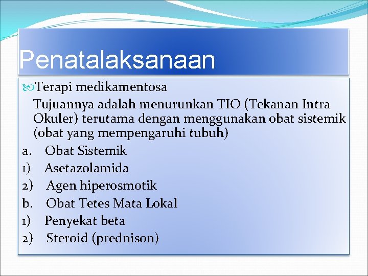 Penatalaksanaan Terapi medikamentosa Tujuannya adalah menurunkan TIO (Tekanan Intra Okuler) terutama dengan menggunakan obat